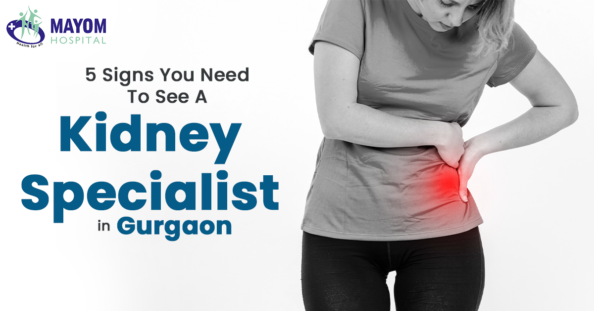 5 Signs You Need to See a Kidney Specialist in Gurgaon